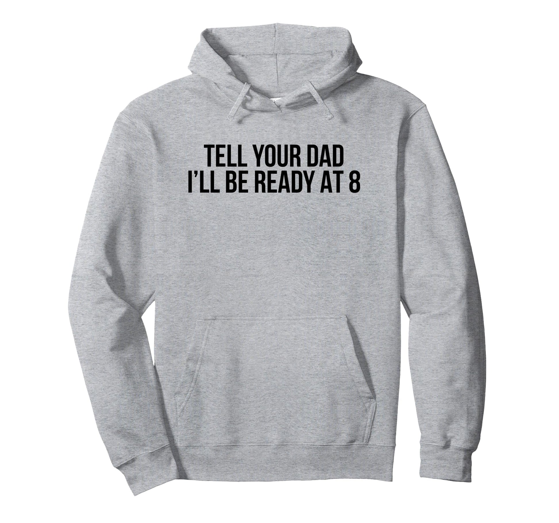 Tell Your Dad Ill Be Ready 8 Funny Y2K Hoodie - Minimalist Print Unisex - T-Shirt, Sweatshirt, Hoodie