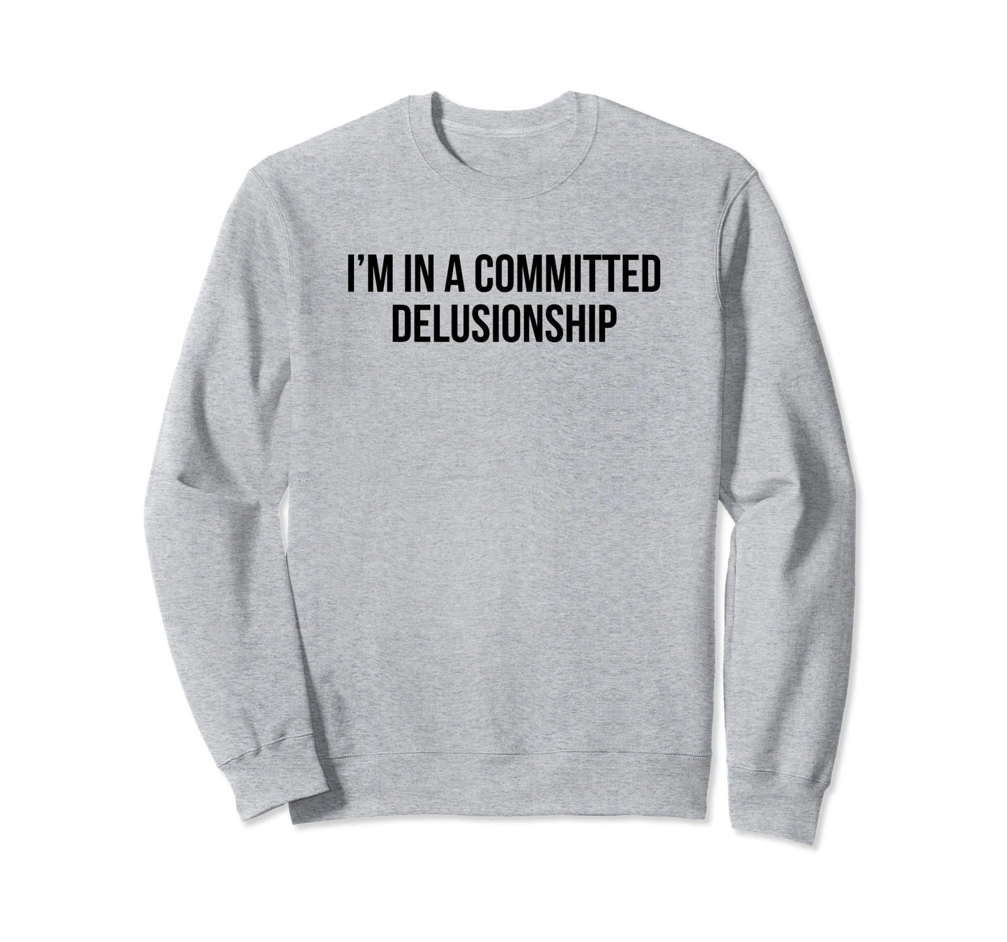 Im Committed Delusionship Funny Y2K Sweatshirt - Trendy Graphic Men Women - T-Shirt, Sweatshirt, Hoodie
