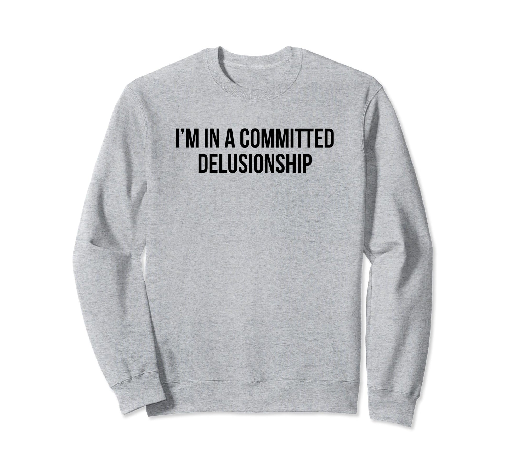 Im Committed Delusionship Funny Y2K Sweatshirt - Trendy Graphic Men Women - T-Shirt, Sweatshirt, Hoodie