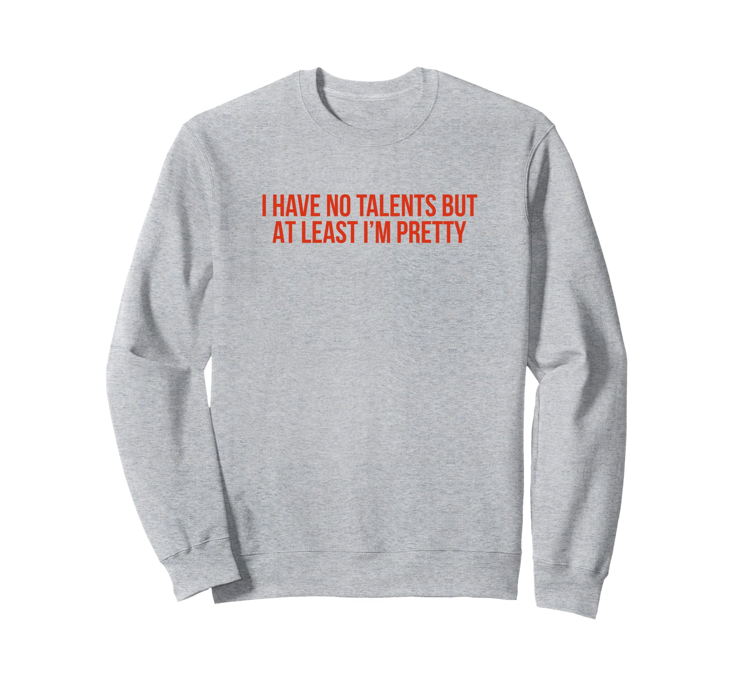I Have No Talents But Least Im Pretty Sweatshirt - Graphic Print Men Women - T-Shirt, Sweatshirt, Hoodie