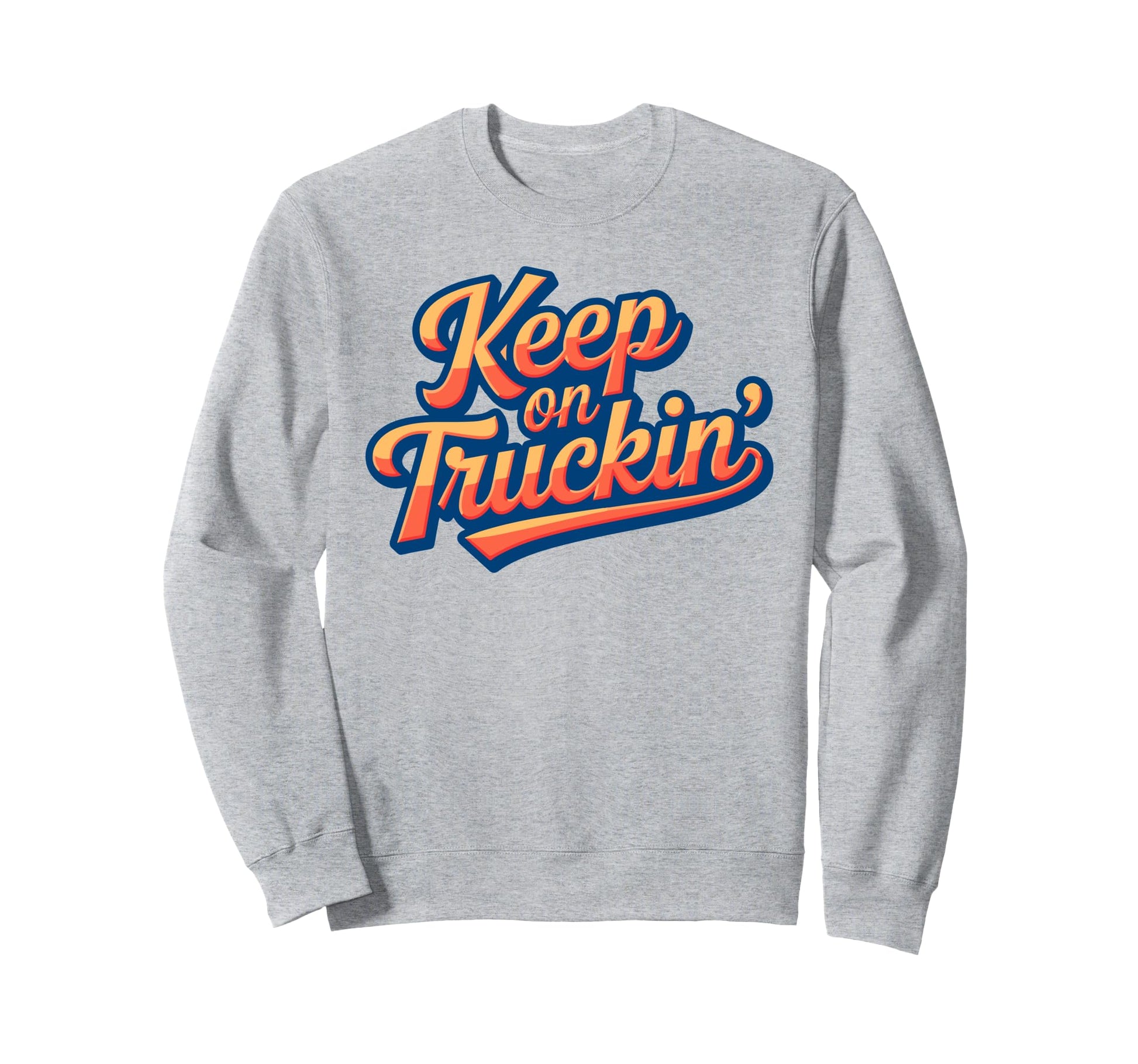 Keep Truckin Positivity Aand Sweatshirt - Trendy Graphic Men Women - T-Shirt, Sweatshirt, Hoodie