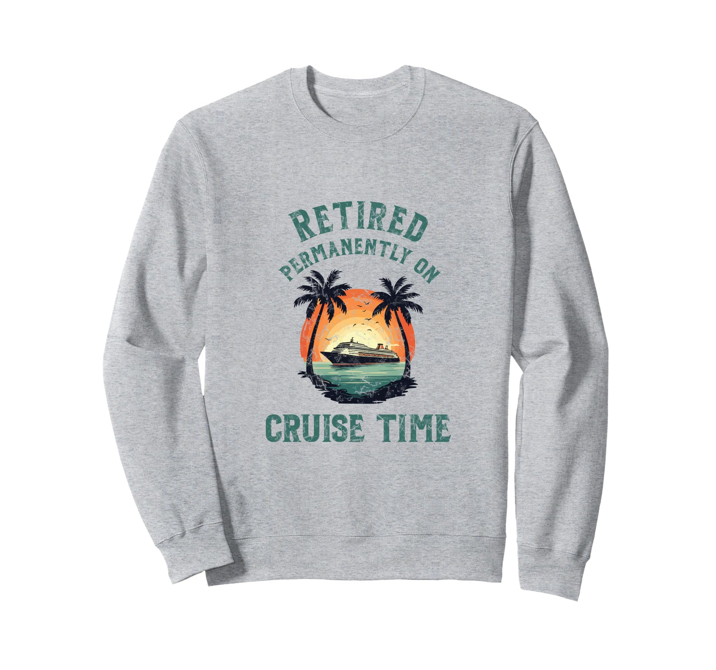 Retired Permanently Cruise Time Sweatshirt - Novelty Apparel Unisex - T-Shirt, Sweatshirt, Hoodie
