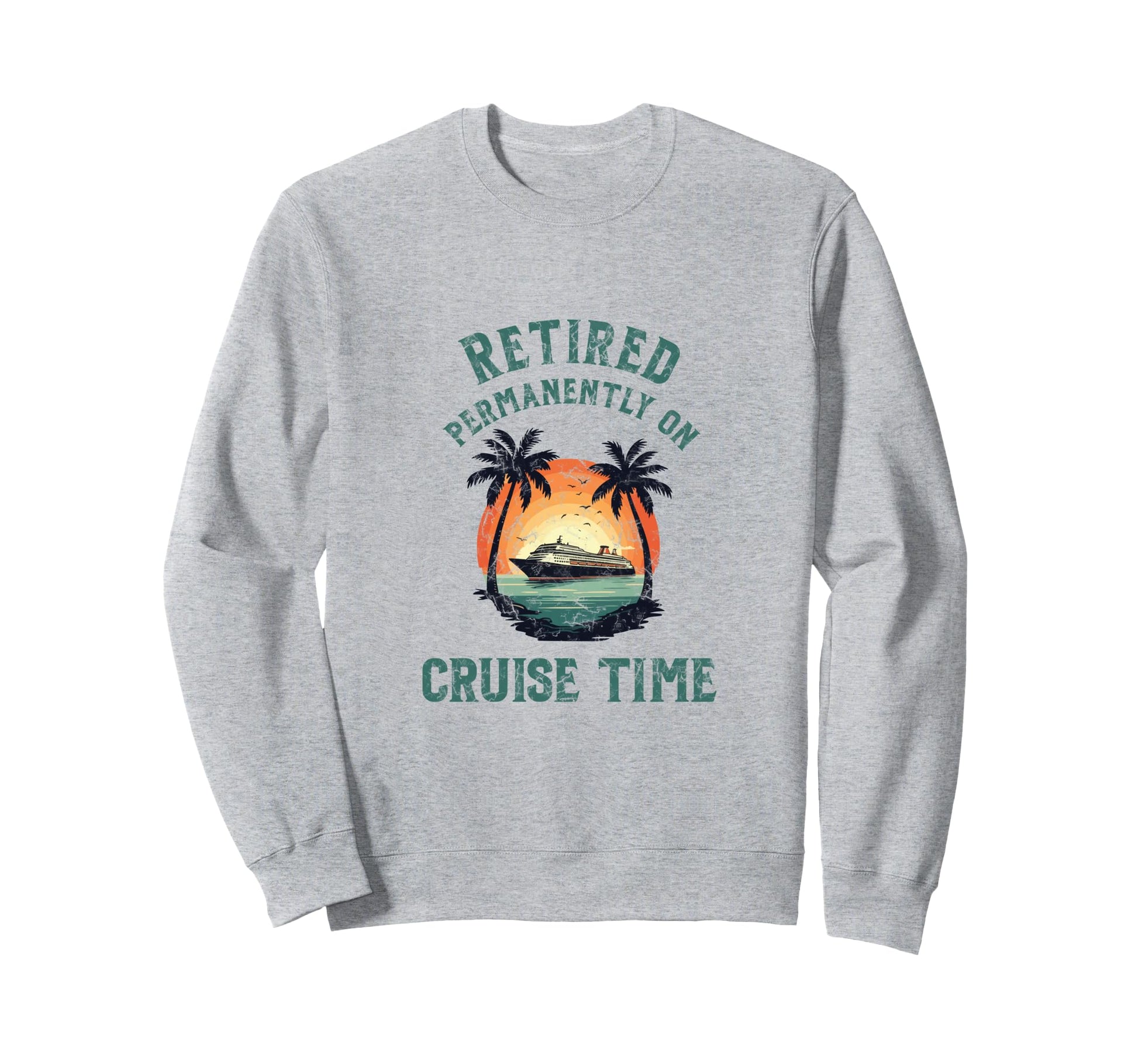 Retired Permanently Cruise Time Sweatshirt - Novelty Apparel Unisex - T-Shirt, Sweatshirt, Hoodie