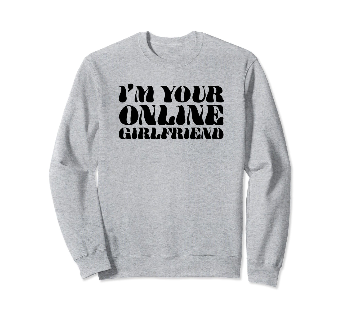 Im Your Online Girlfriend Y2K Sweatshirt - Streetwear Style Men Women - T-Shirt, Sweatshirt, Hoodie