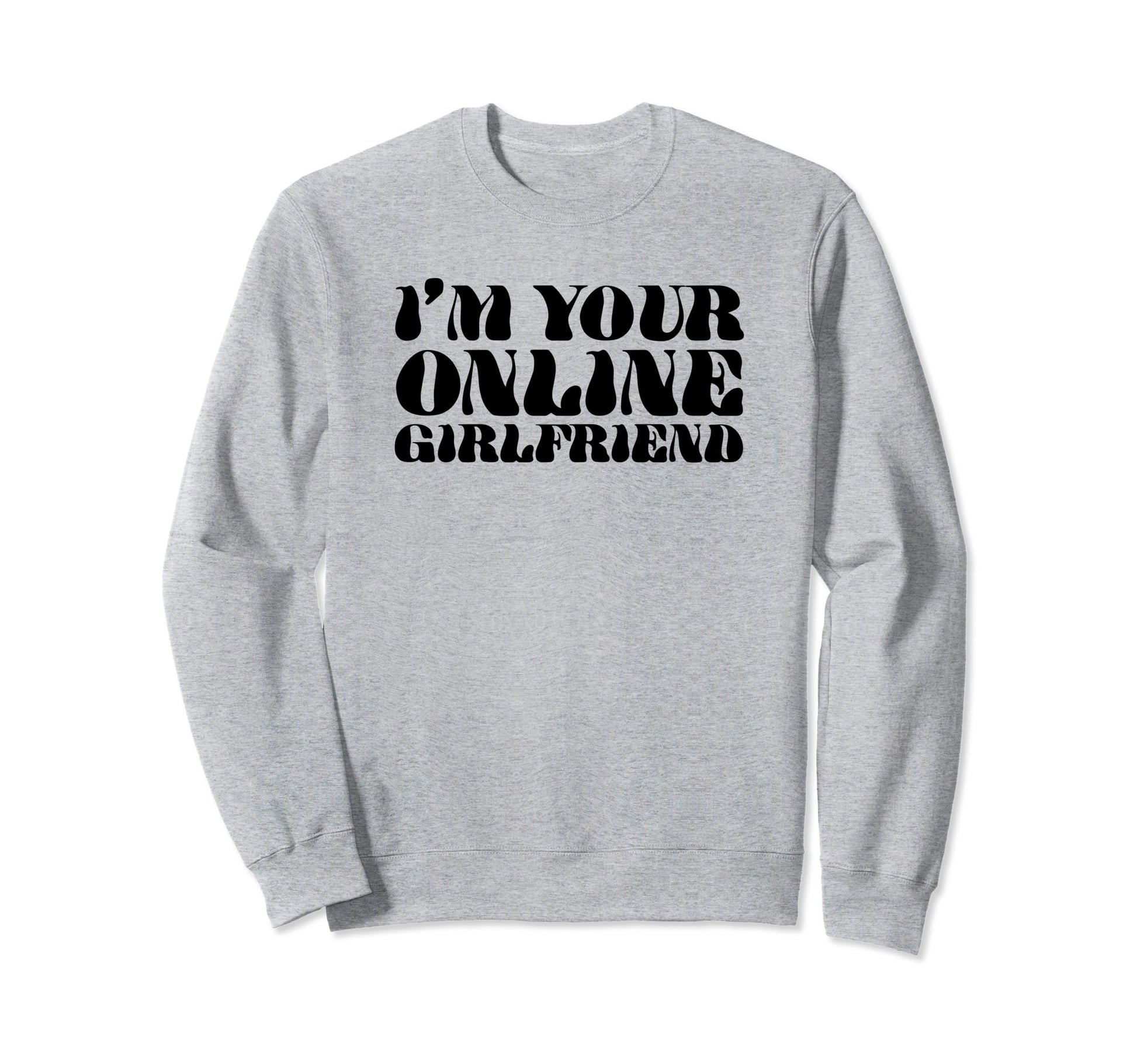 Im Your Online Girlfriend Y2K Sweatshirt - Streetwear Style Men Women - T-Shirt, Sweatshirt, Hoodie