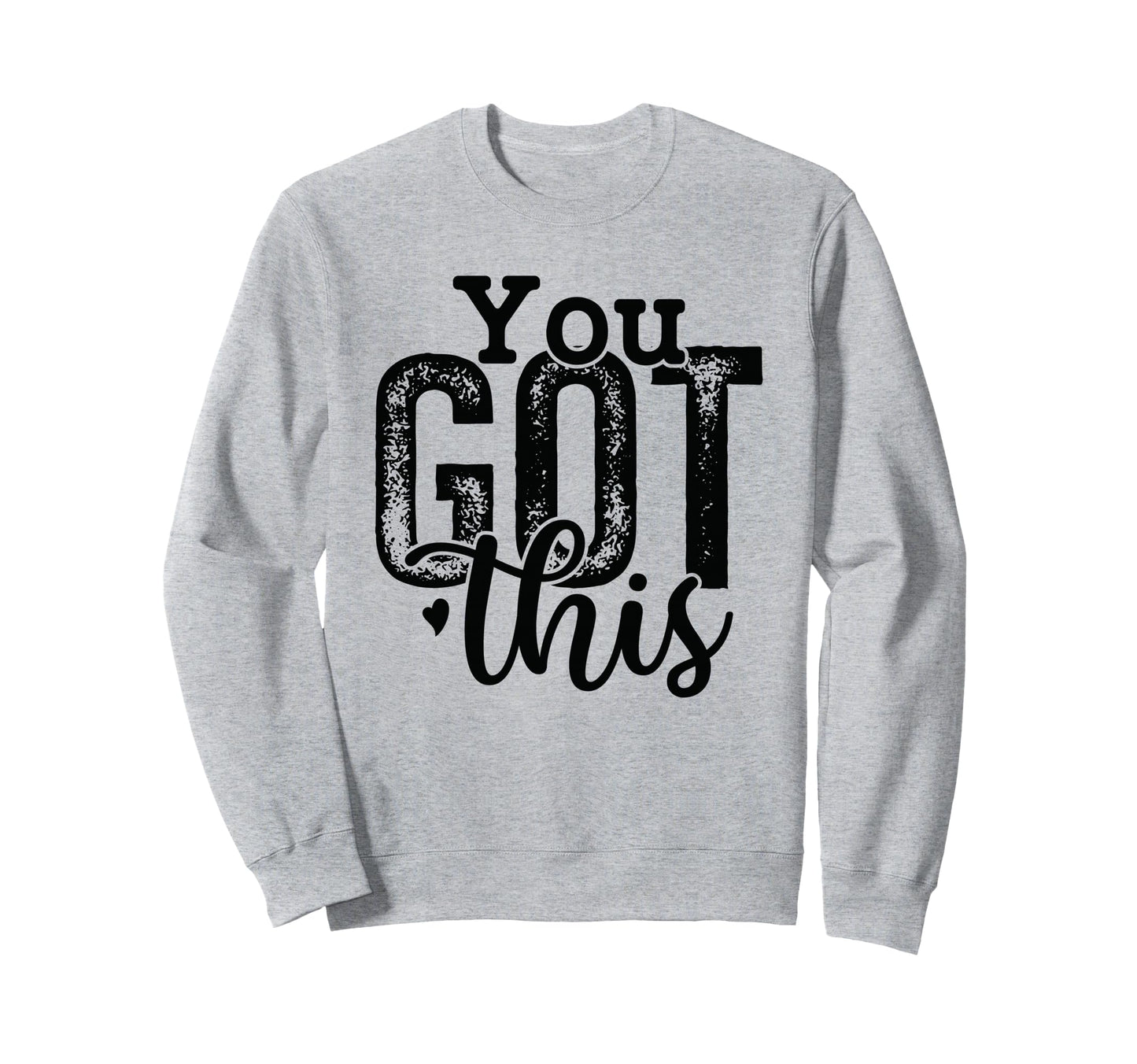 You Got This Motivational Positive Sweatshirt - Unique Graphic Unisex - T-Shirt, Sweatshirt, Hoodie