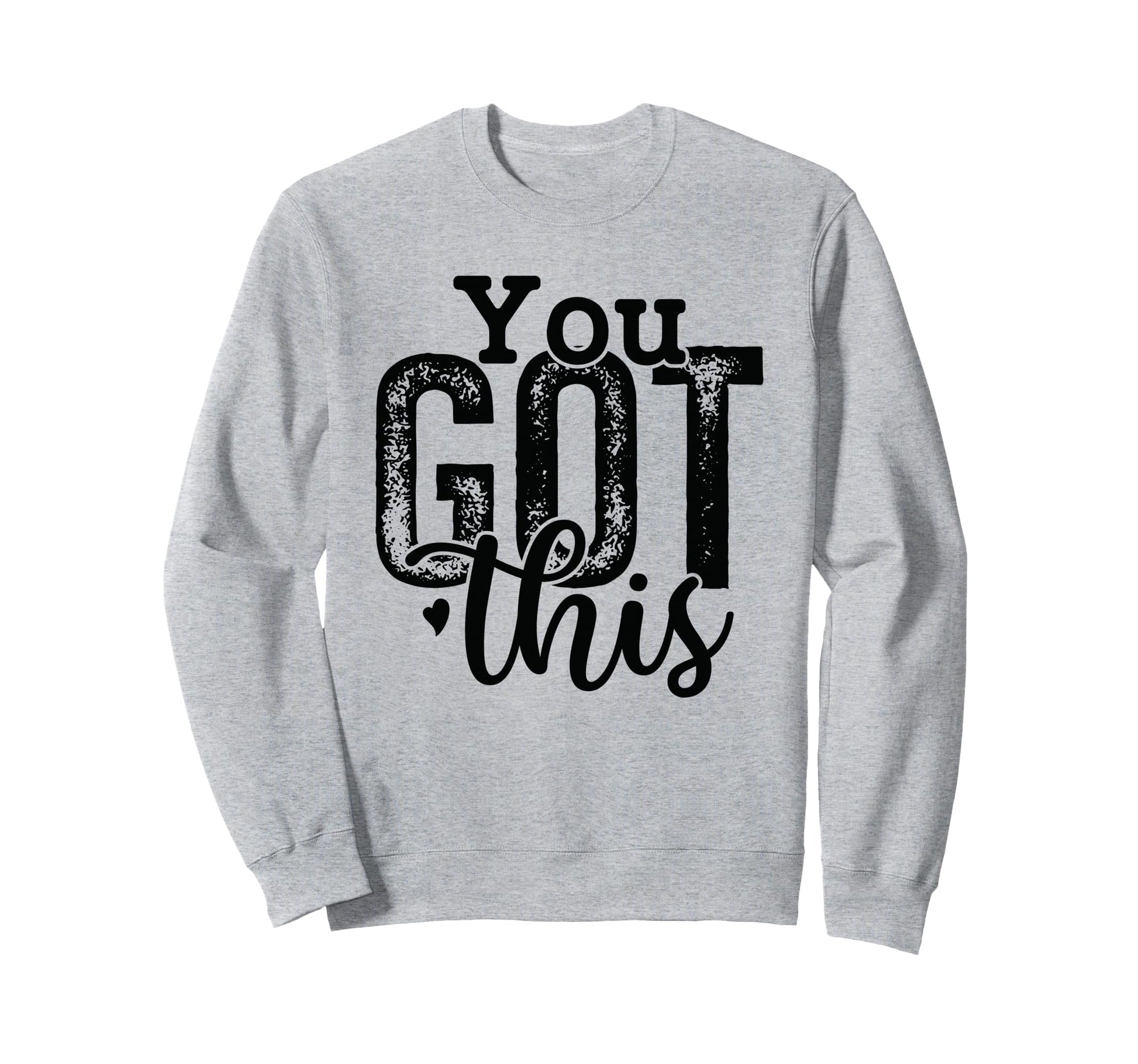 You Got This Motivational Positive Sweatshirt - Unique Graphic Unisex - T-Shirt, Sweatshirt, Hoodie