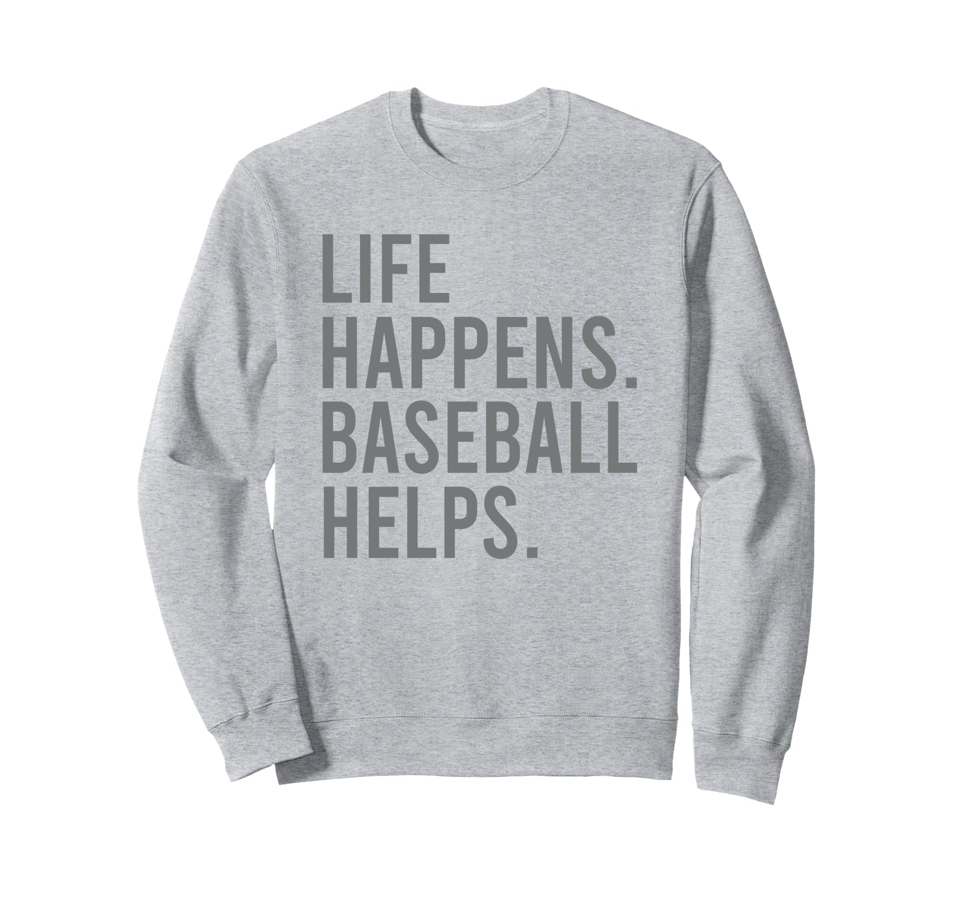 Life Happens Baseball Helps Sweatshirt - Fun Novelty Design Unisex - T-Shirt, Sweatshirt, Hoodie