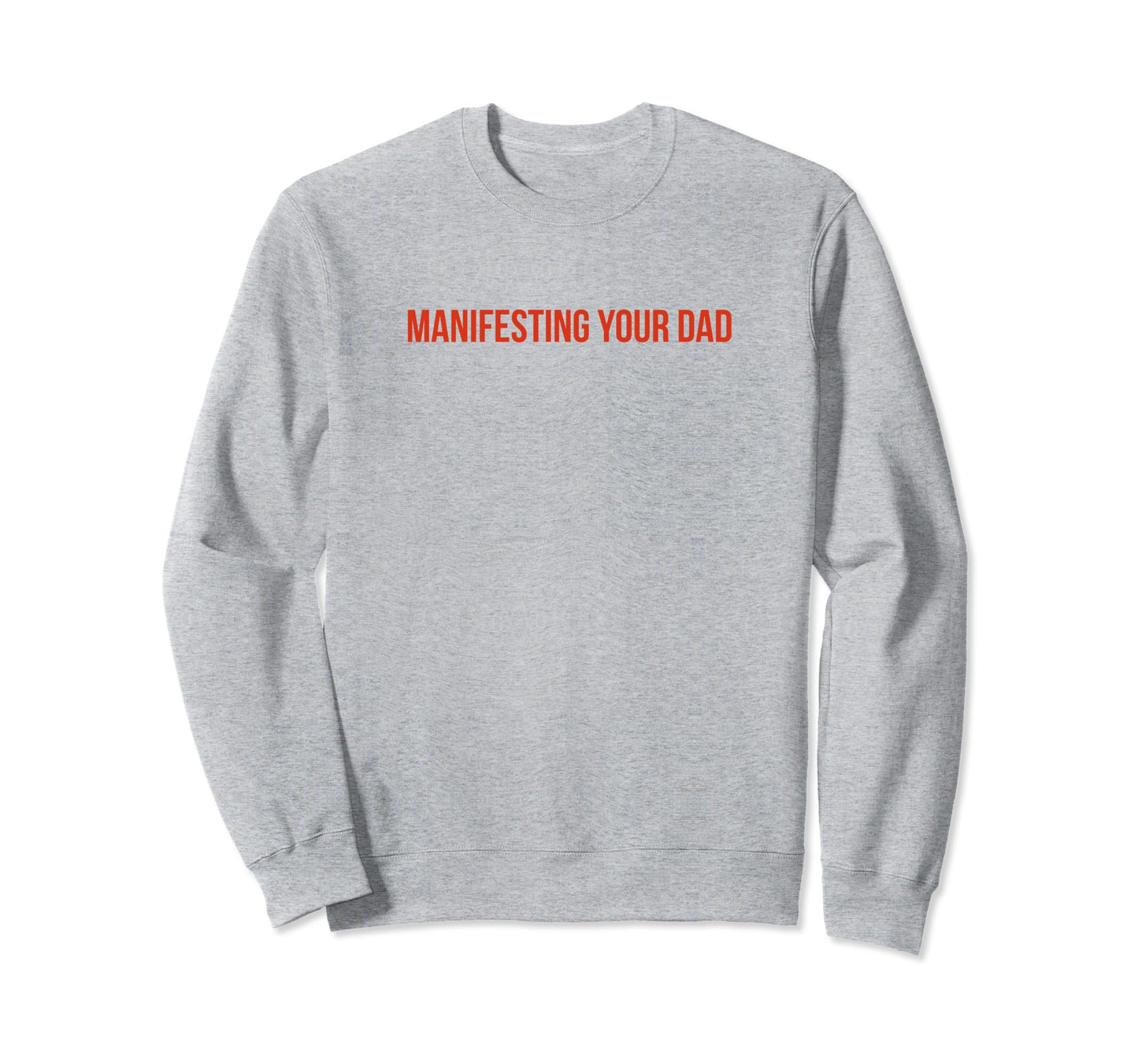 Manifesting Your Dad Funny Y2K Sweatshirt - Fun Novelty Design Unisex - T-Shirt, Sweatshirt, Hoodie