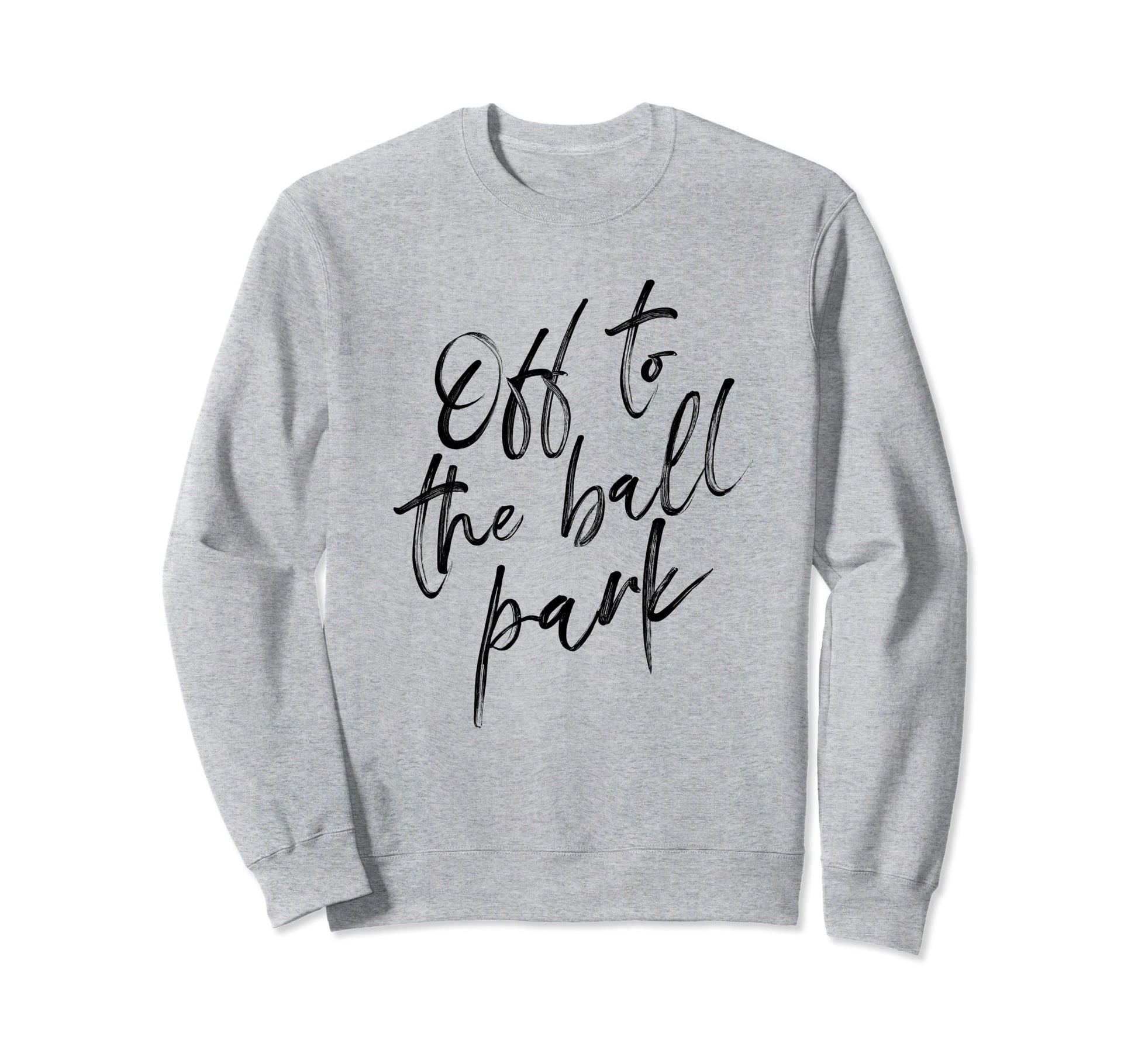 Off To Ball Park Funny Baseball And Sweatshirt - Graphic Print Unisex - T-Shirt, Sweatshirt, Hoodie