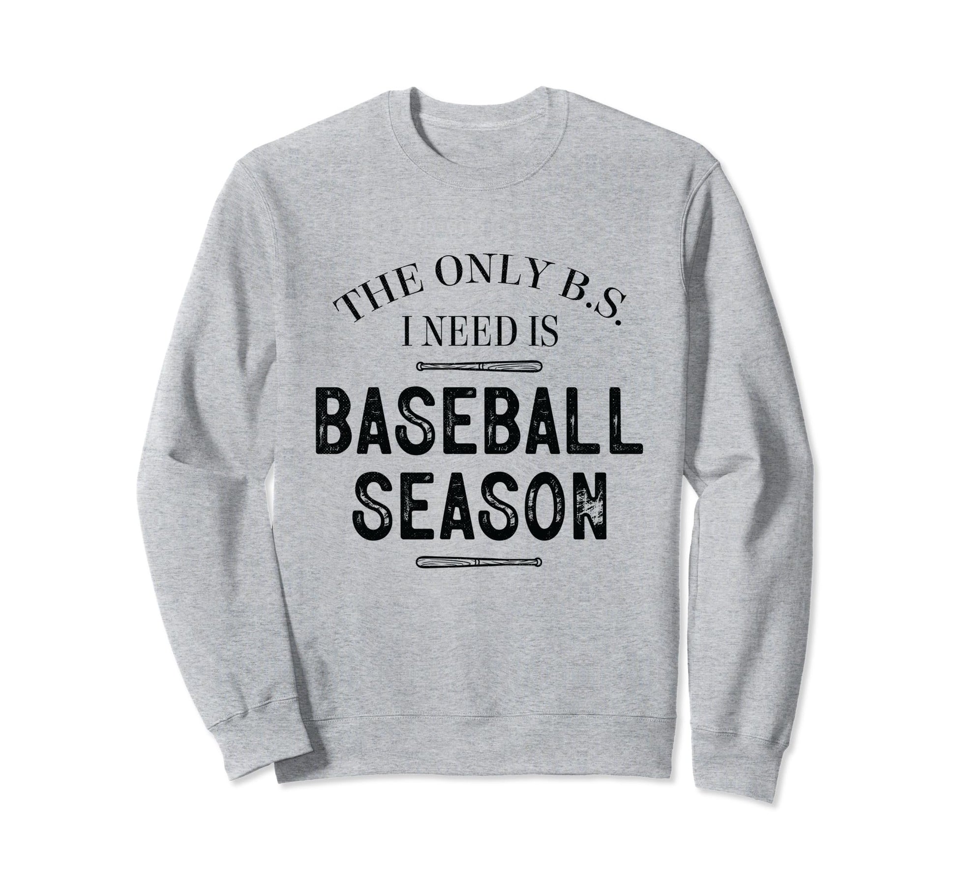 Only B S I Need Is Baseball Sweatshirt - Fun Novelty Design for Adults - T-Shirt, Sweatshirt, Hoodie