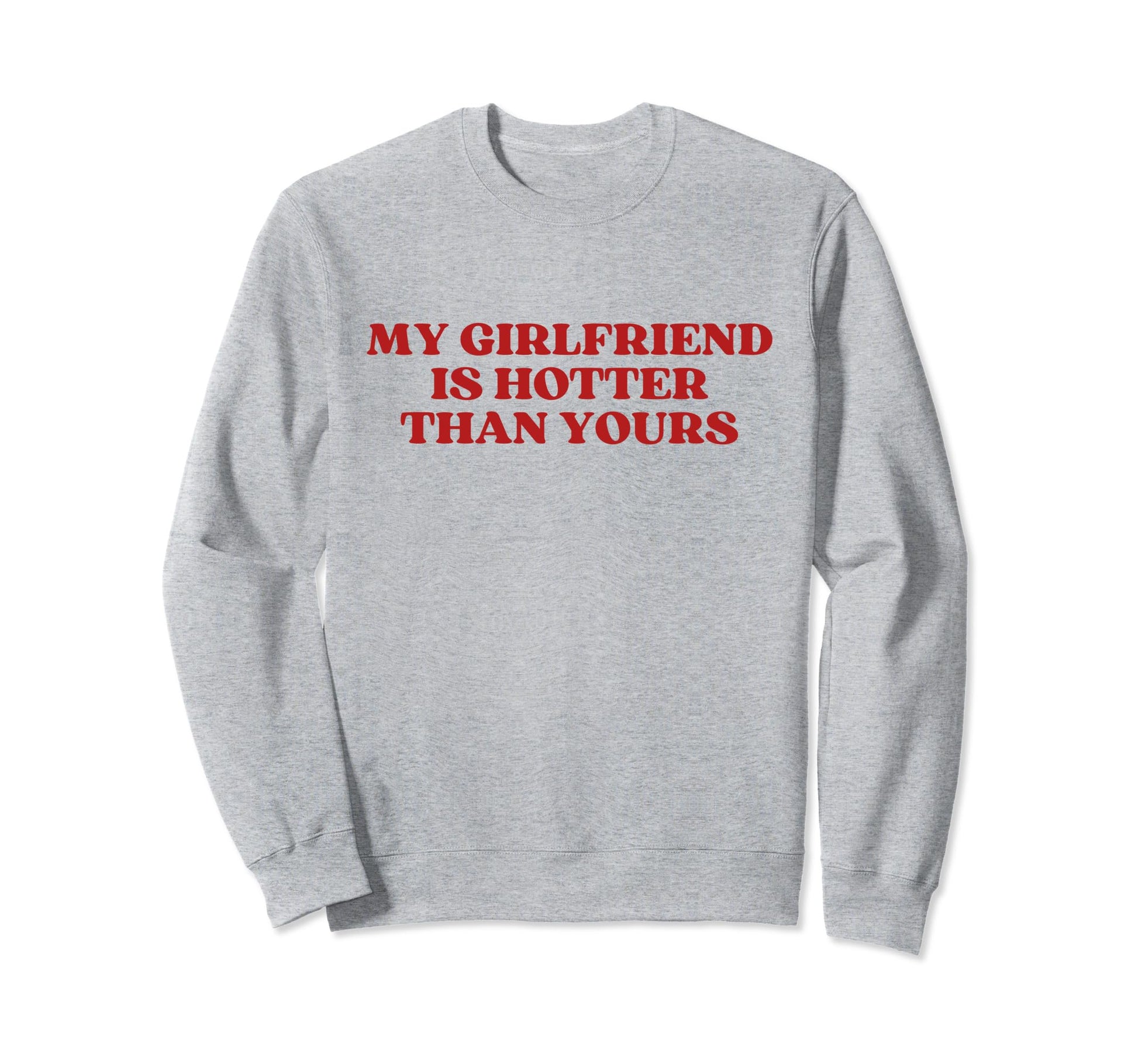 My Girlfriend Is Hotter Than Yours Y2K Sweatshirt - Novelty Apparel Unisex - T-Shirt, Sweatshirt, Hoodie