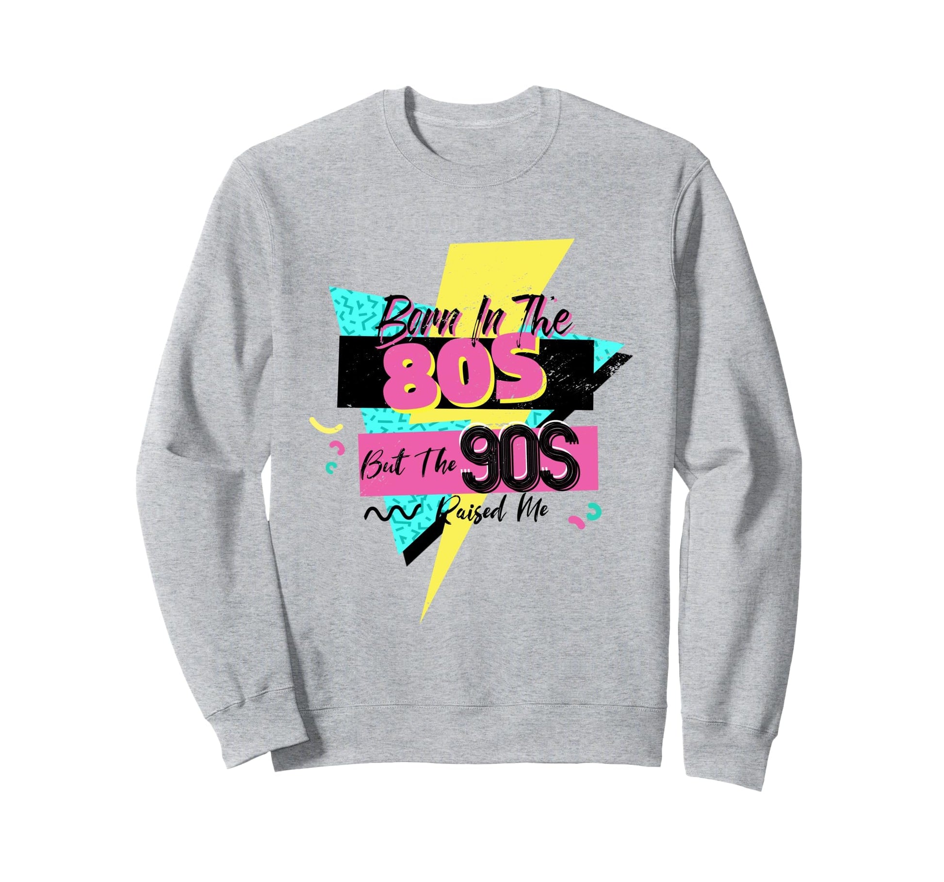 Born 80S But 90S Raised Me Themed Sweatshirt - Novelty Apparel Men Women - T-Shirt, Sweatshirt, Hoodie