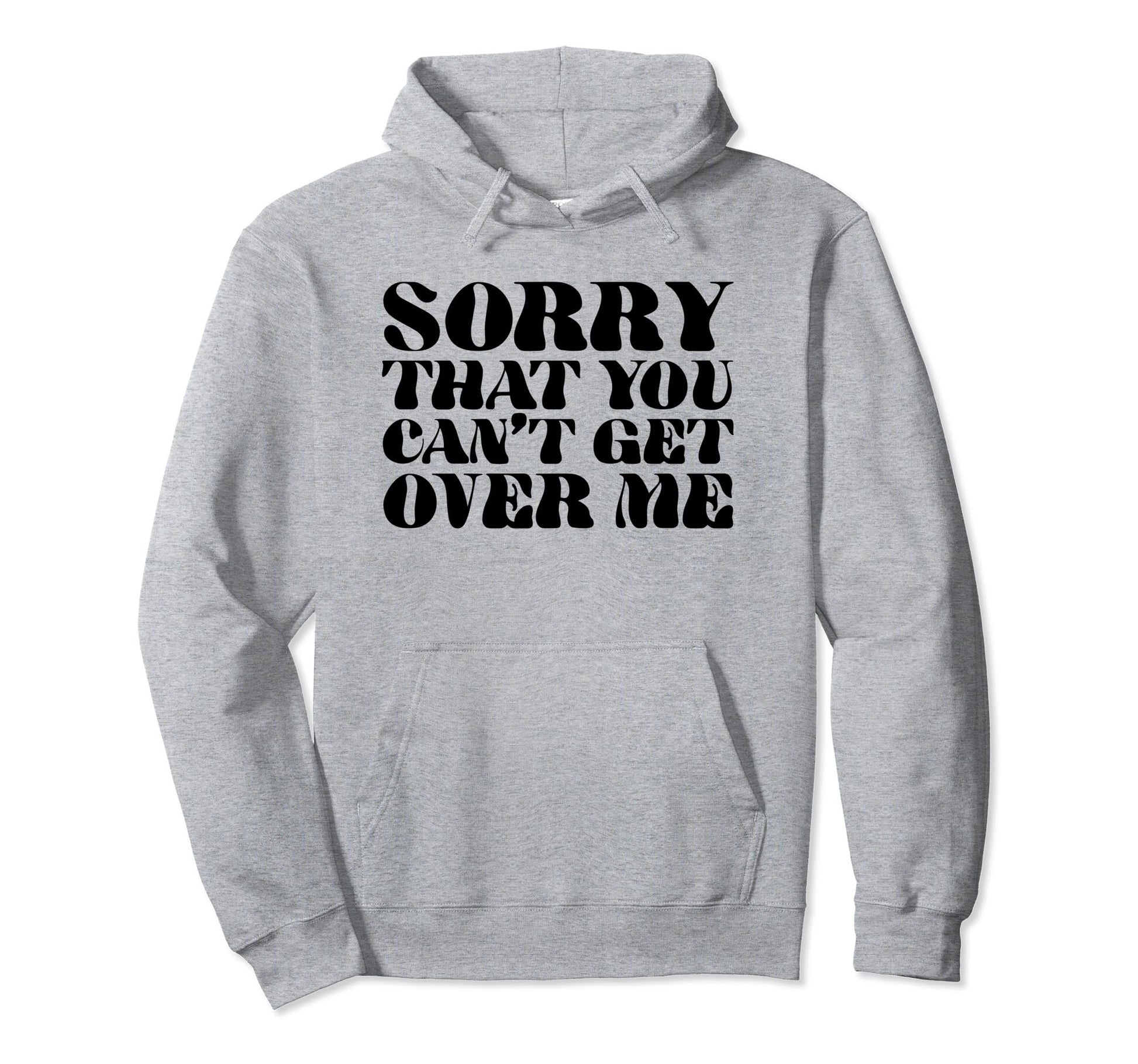 Sorry That You Cant Get Over Me Y2K Hoodie - Aesthetic Graphic Men Women - T-Shirt, Sweatshirt, Hoodie