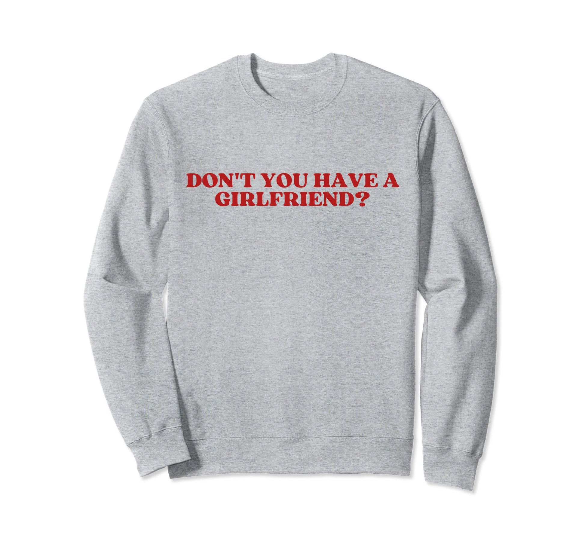 Dont You Have Girlfriend Y2K Sweatshirt - Unique Graphic for Adults - T-Shirt, Sweatshirt, Hoodie