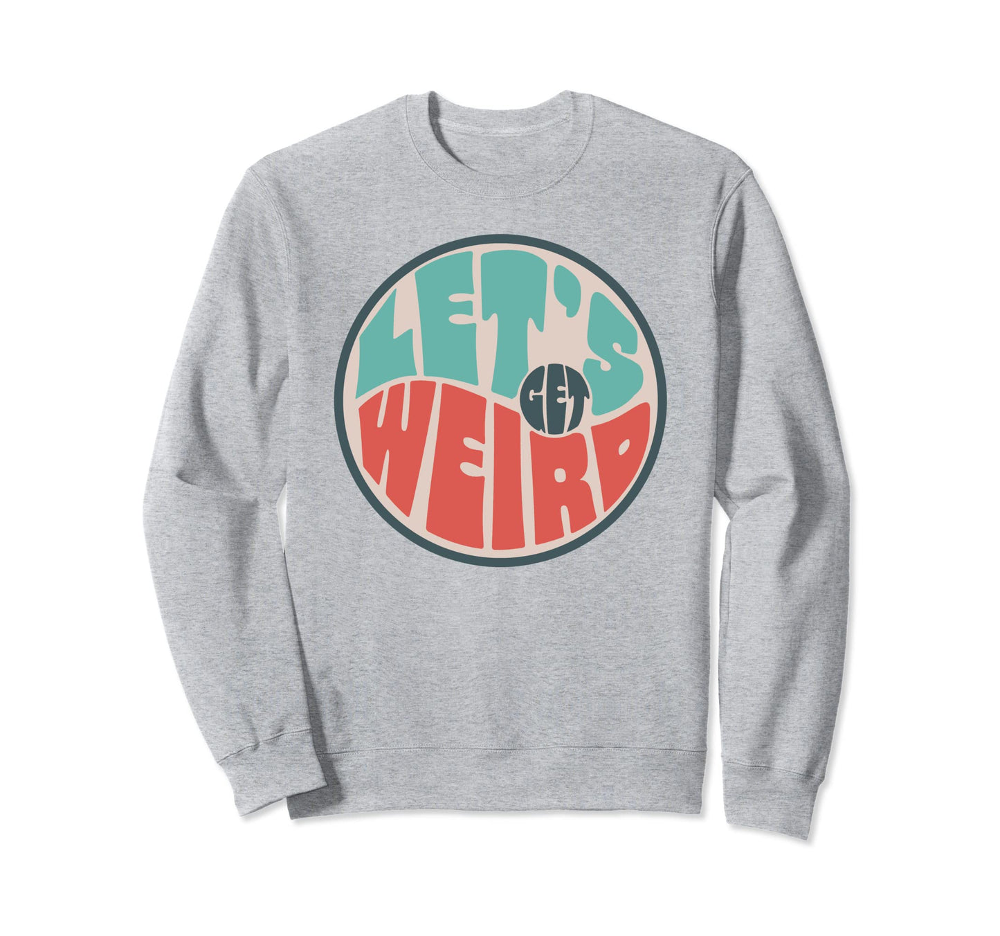 Lets Get Weird Funny 60S Sweatshirt - Casual Everyday Wear Men Women - T-Shirt, Sweatshirt, Hoodie