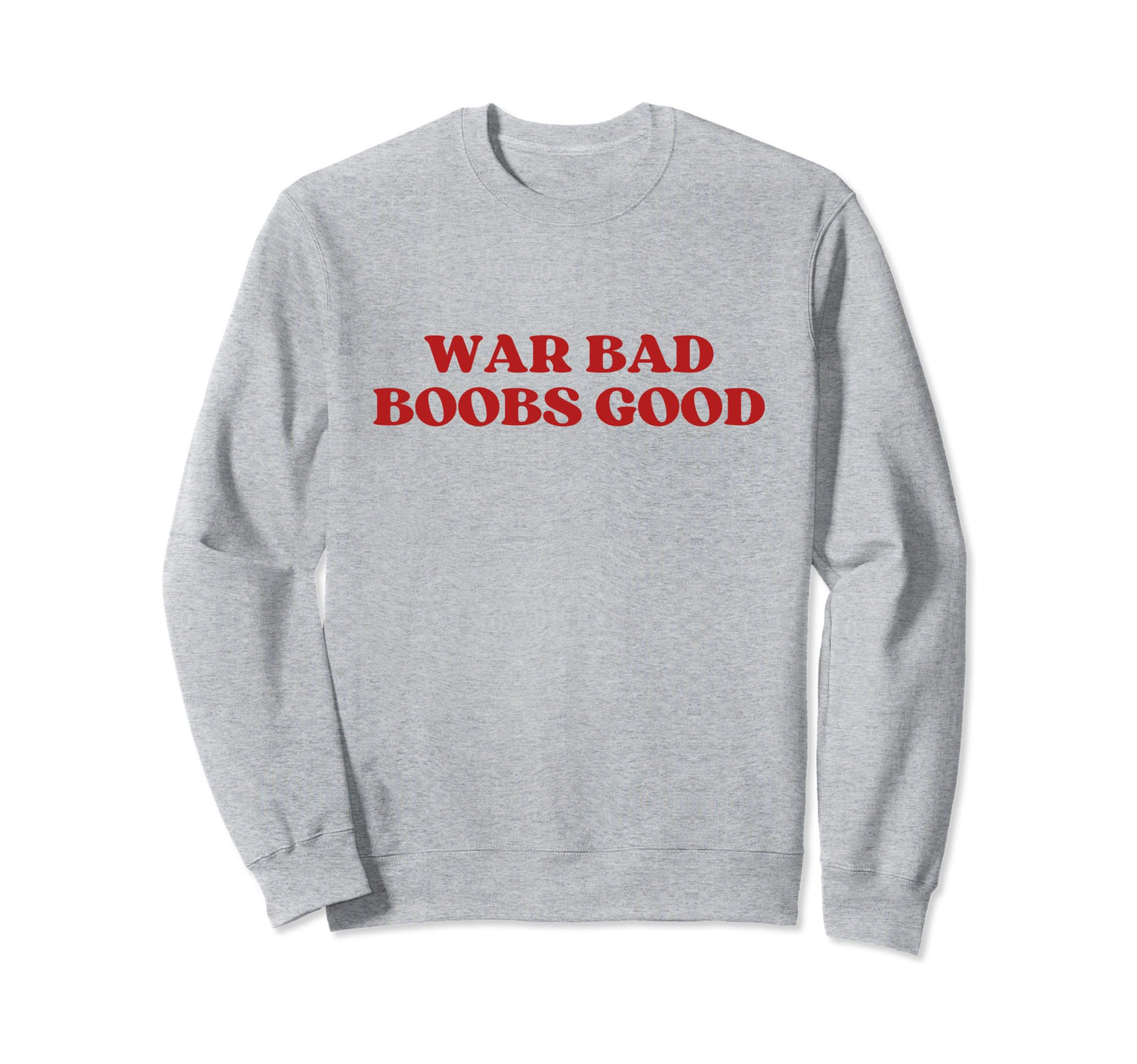 War Bad Boobs Good Y2K Aesthetic Sweatshirt - Unique Graphic Men Women - T-Shirt, Sweatshirt, Hoodie