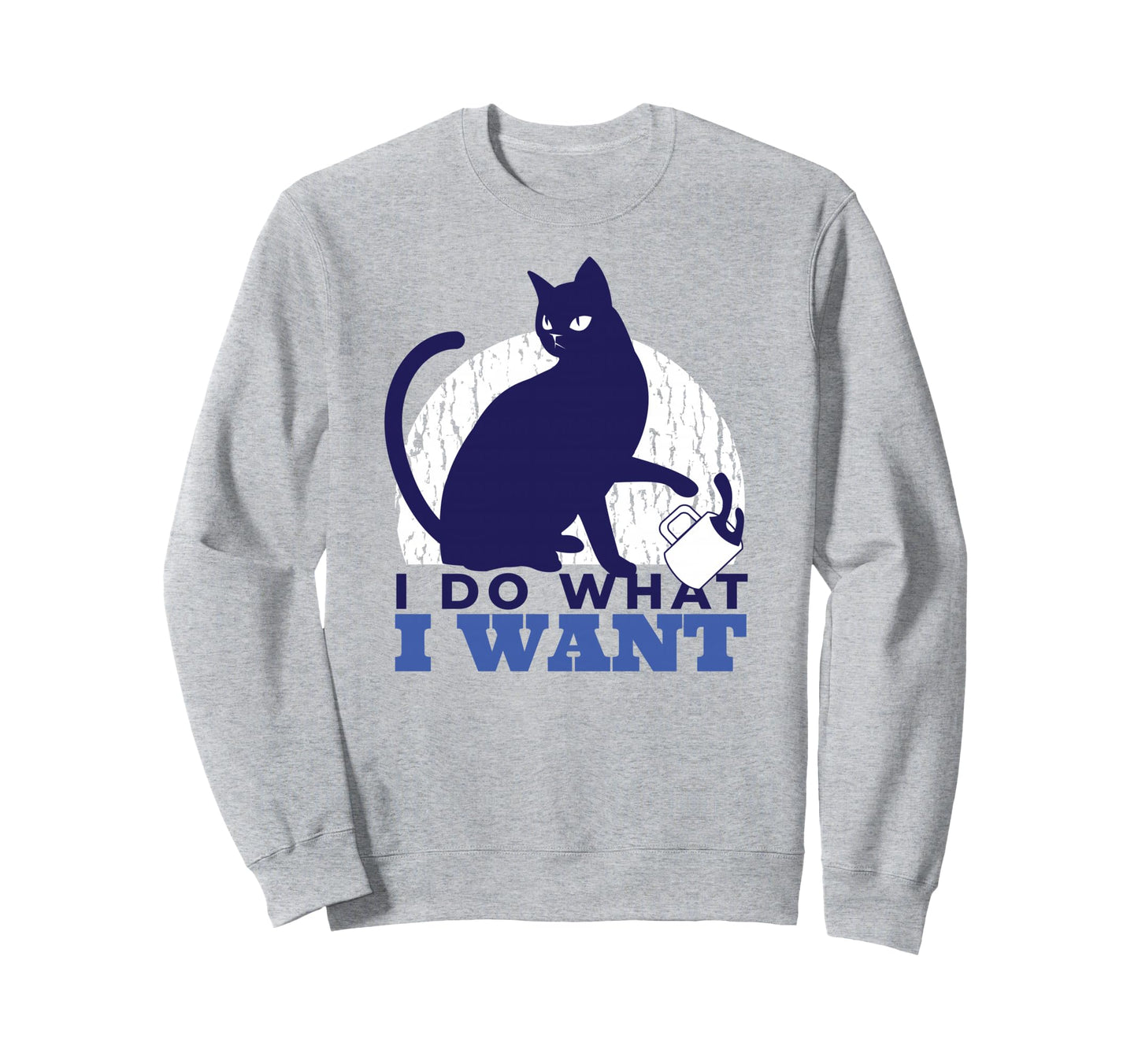 I Do What I Want Funny Sassy Cat Sweatshirt - Fun Novelty Design Men Women - T-Shirt, Sweatshirt, Hoodie