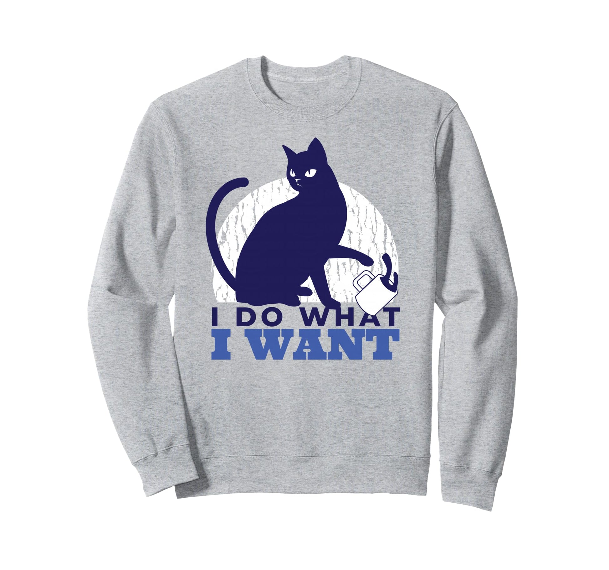 I Do What I Want Funny Sassy Cat Sweatshirt - Fun Novelty Design Men Women - T-Shirt, Sweatshirt, Hoodie