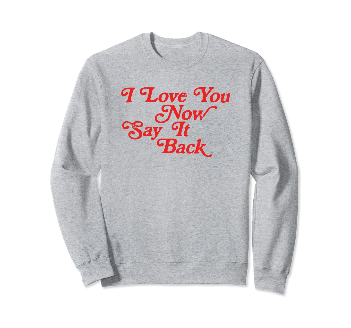 I Love You Now Say It Back 60S Sweatshirt - Trendy Graphic for Adults - T-Shirt, Sweatshirt, Hoodie