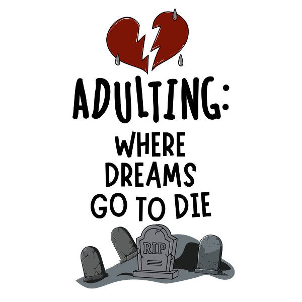 Adulting Where Dreams Go To Die - Adult & Kids T-Shirts, Sweatshirts & Hoodies apparel design preview 1