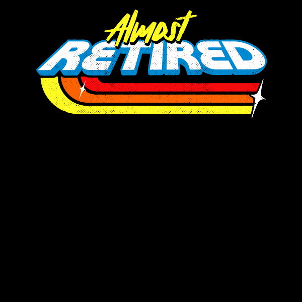 Almost Retired - Adult & Kids T-Shirts, Sweatshirts & Hoodies apparel design preview 1