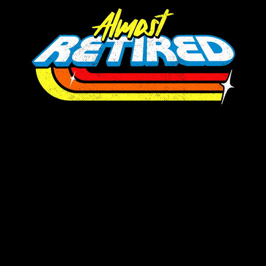 Almost Retired - Adult & Kids T-Shirts, Sweatshirts & Hoodies apparel design preview 1