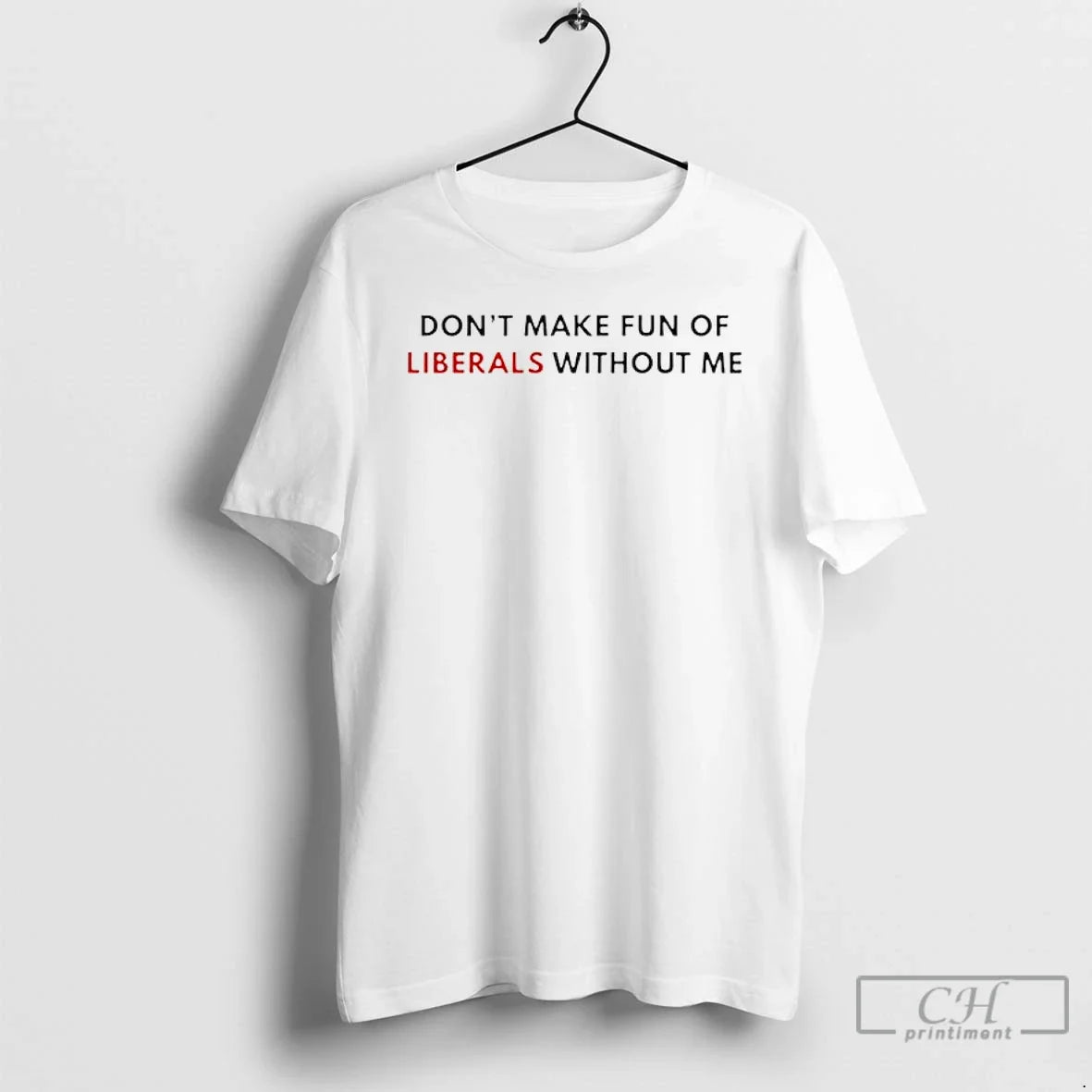 Classic Dont Make Fun Of Liberals Without Me - Adult & Kids T-Shirts, Sweatshirts & Hoodies apparel design preview 1