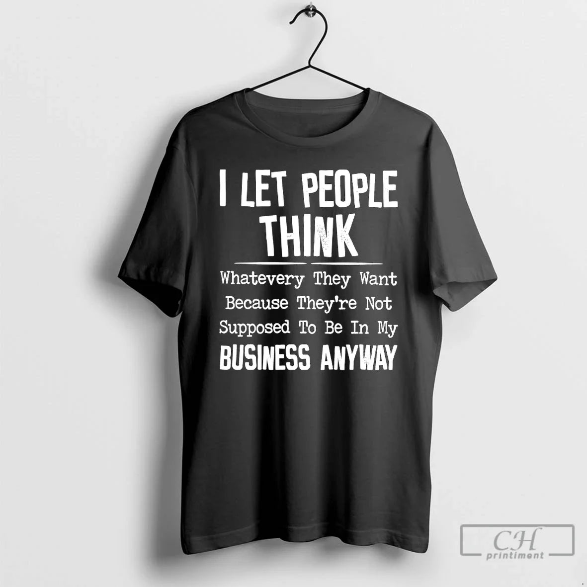 Classic I Let People Think Whatever They Want Because - Adult & Kids T-Shirts, Sweatshirts & Hoodies apparel design preview 1