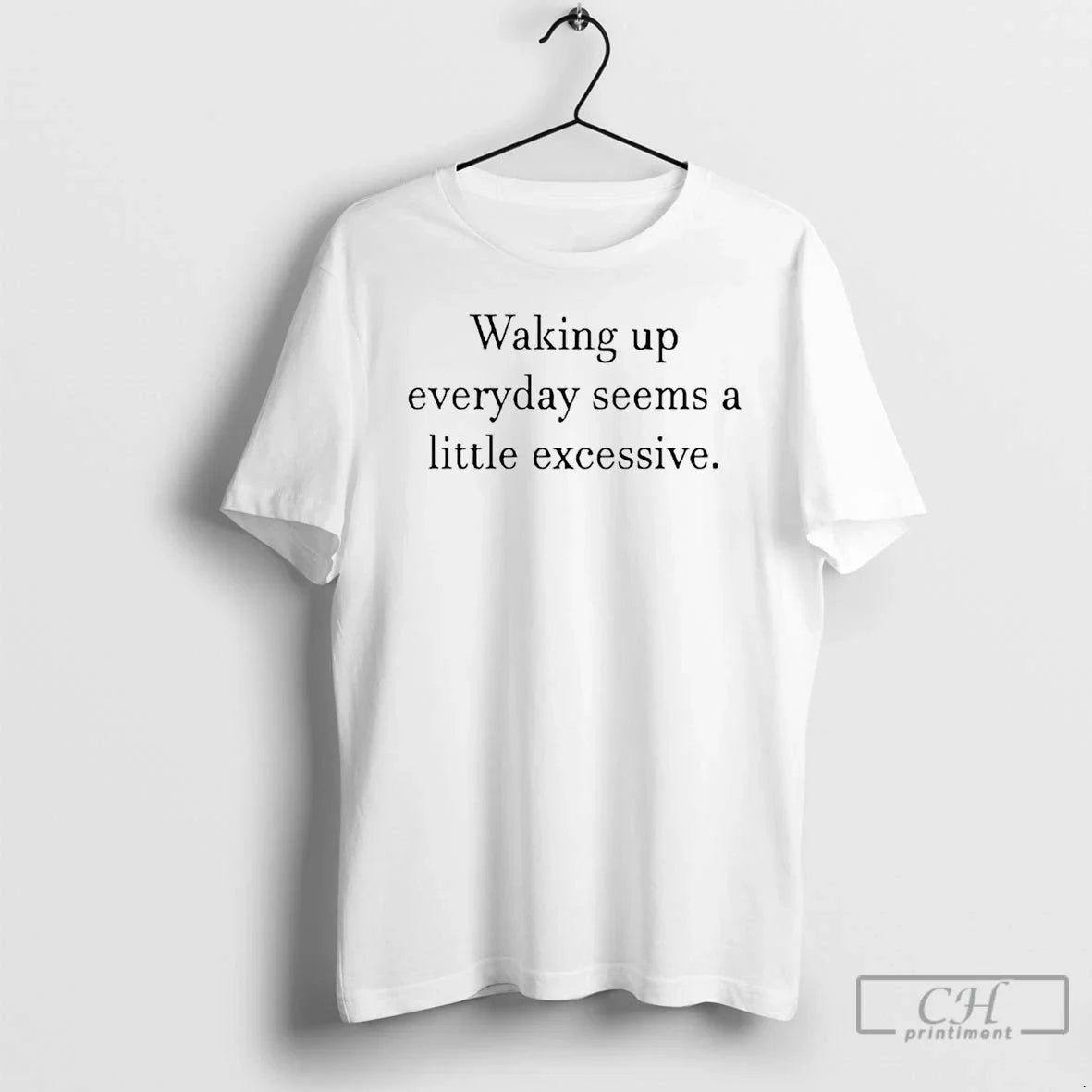 Classic Waking Up Everyday Seems A Little Excessive - Adult & Kids T-Shirts, Sweatshirts & Hoodies apparel design preview 1