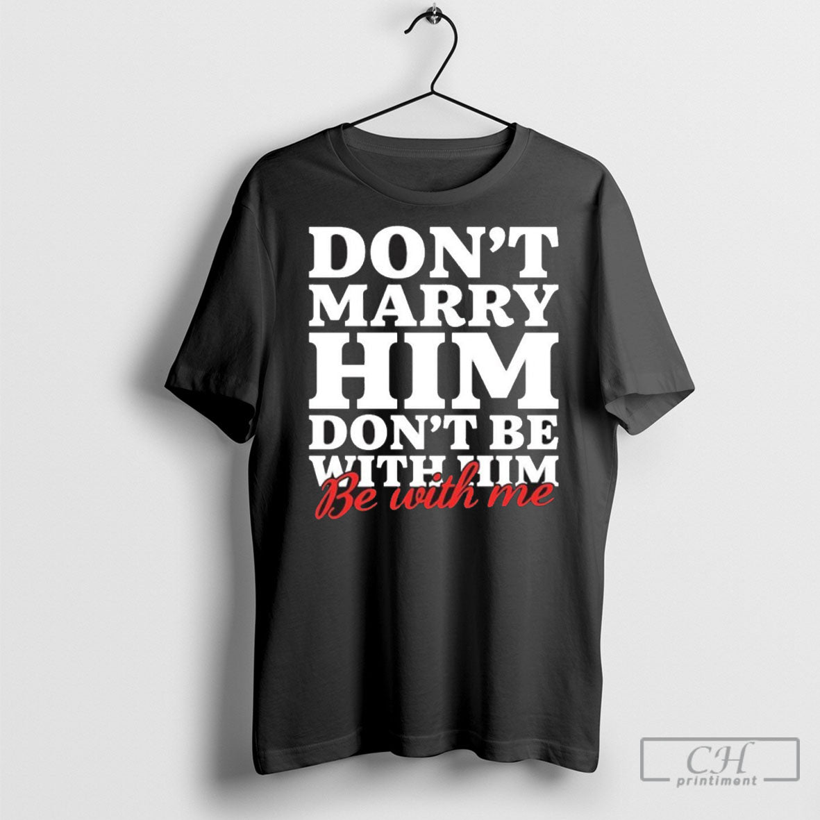 Dont Marry Him Be With Me - Adult & Kids T-Shirts, Sweatshirts & Hoodies apparel design preview 1