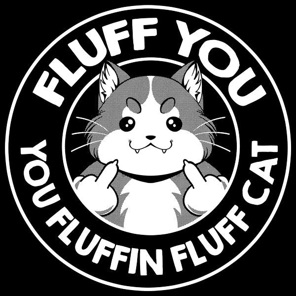 Fluff You Fluffin Cat - Adult & Kids T-Shirts, Sweatshirts & Hoodies apparel design preview 1