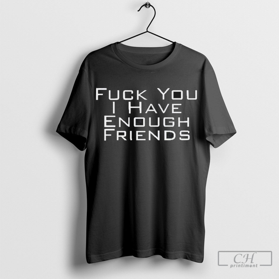 Fuck You I Have Enough Friends - Adult & Kids T-Shirts, Sweatshirts & Hoodies apparel design preview 1