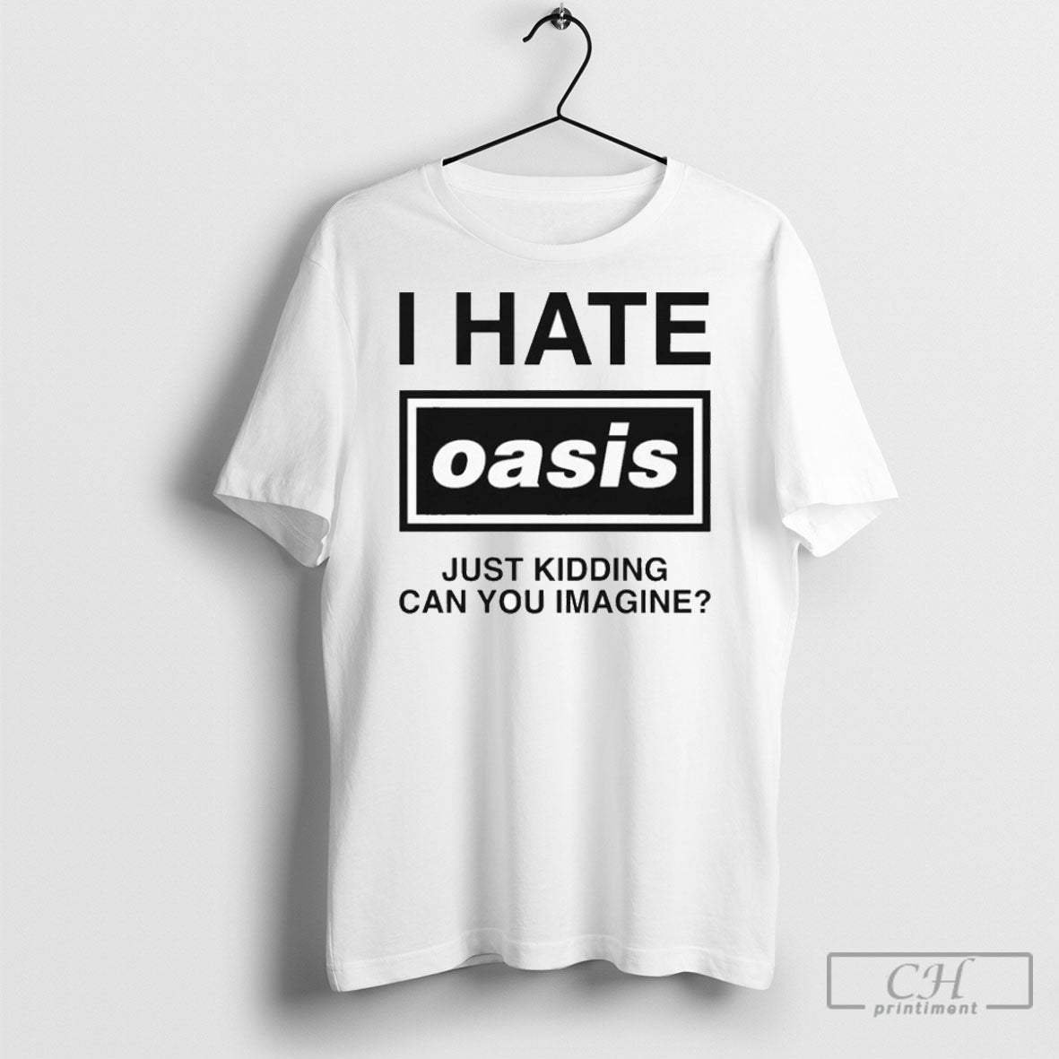 I Hate Oasis Just Kidding Can You Imagine - Adult & Kids T-Shirts, Sweatshirts & Hoodies apparel design preview 1