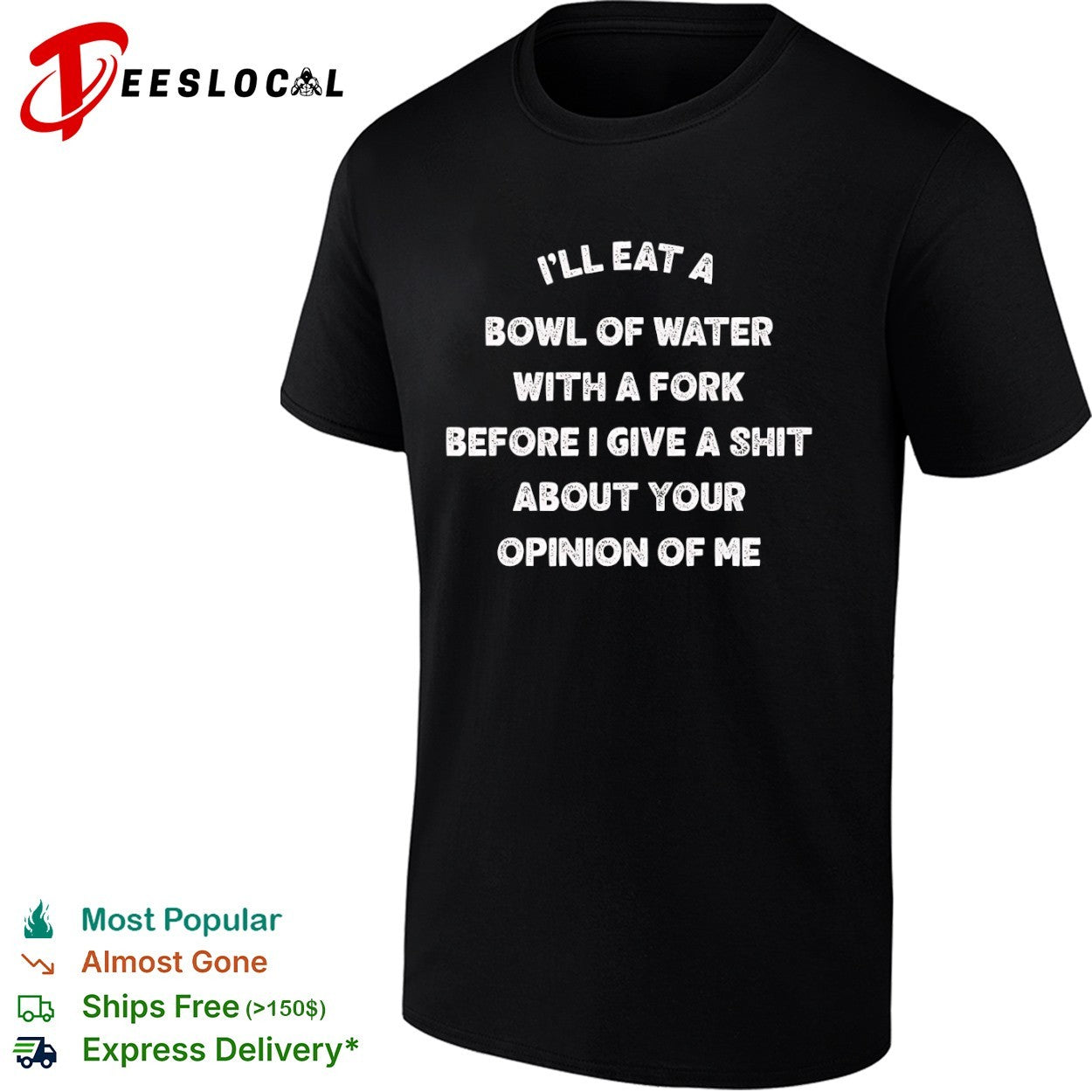 Ill eat a bowl of water with fork before give shit - Adult & Kids T-Shirts, Sweatshirts & Hoodies apparel design preview 1