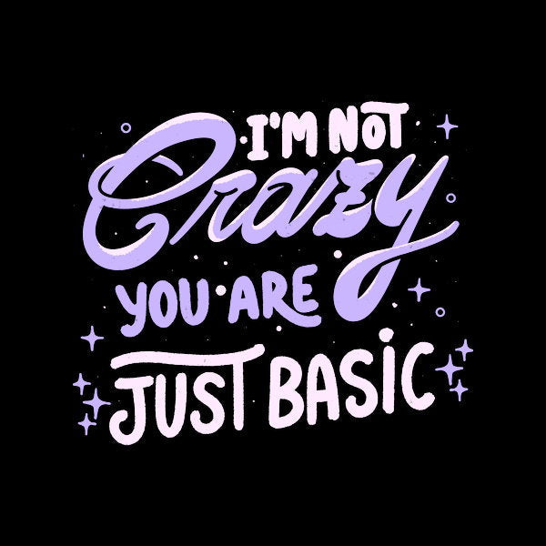 Im Not Crazy You Are Just Basic 2 - Adult & Kids T-Shirts, Sweatshirts & Hoodies apparel design preview 1