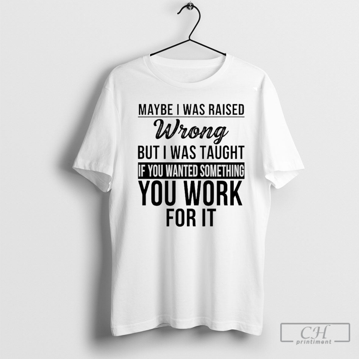 Maybe I Was Raised Wrong But Taught If You Wanted - Adult & Kids T-Shirts, Sweatshirts & Hoodies apparel design preview 1