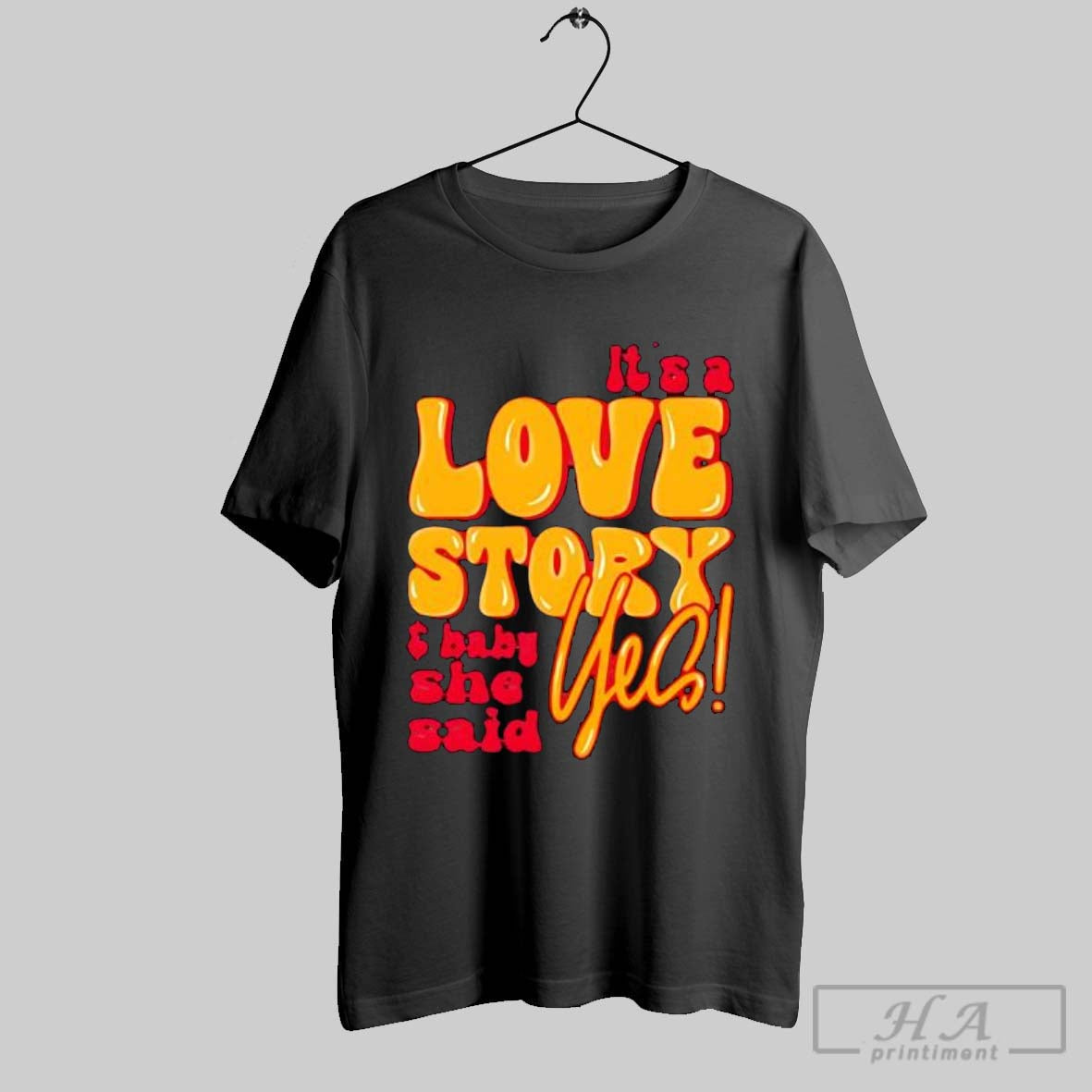 Official Its A Love Story And Baby She Said Yes - Adult & Kids T-Shirts, Sweatshirts & Hoodies apparel design preview 1