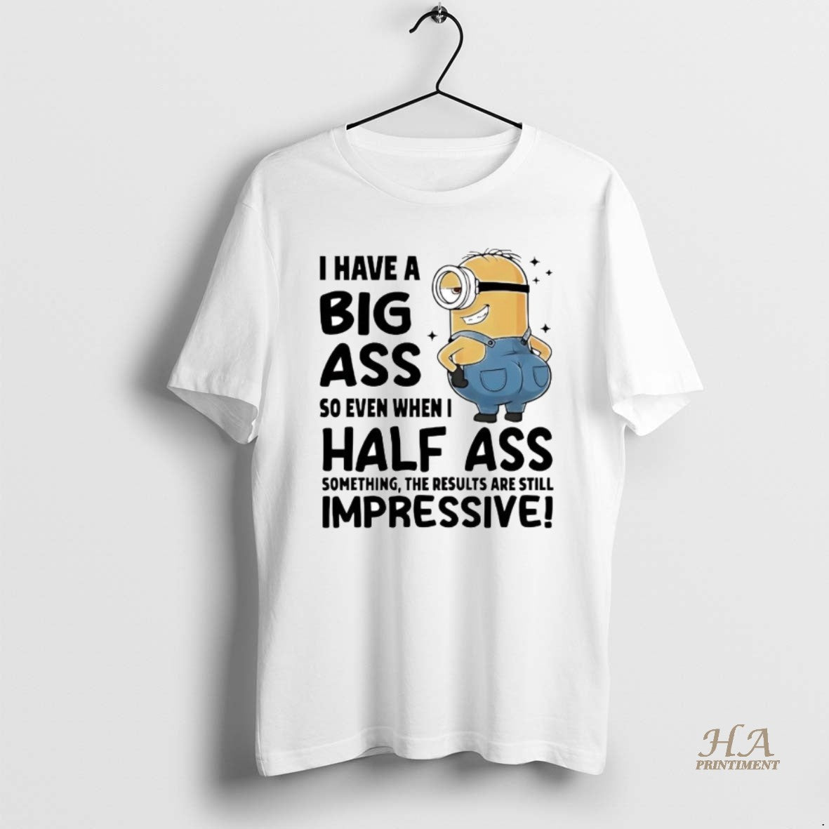 Official Minions I Have A Big Ass So Even When Half - Adult & Kids T-Shirts, Sweatshirts & Hoodies apparel design preview 1