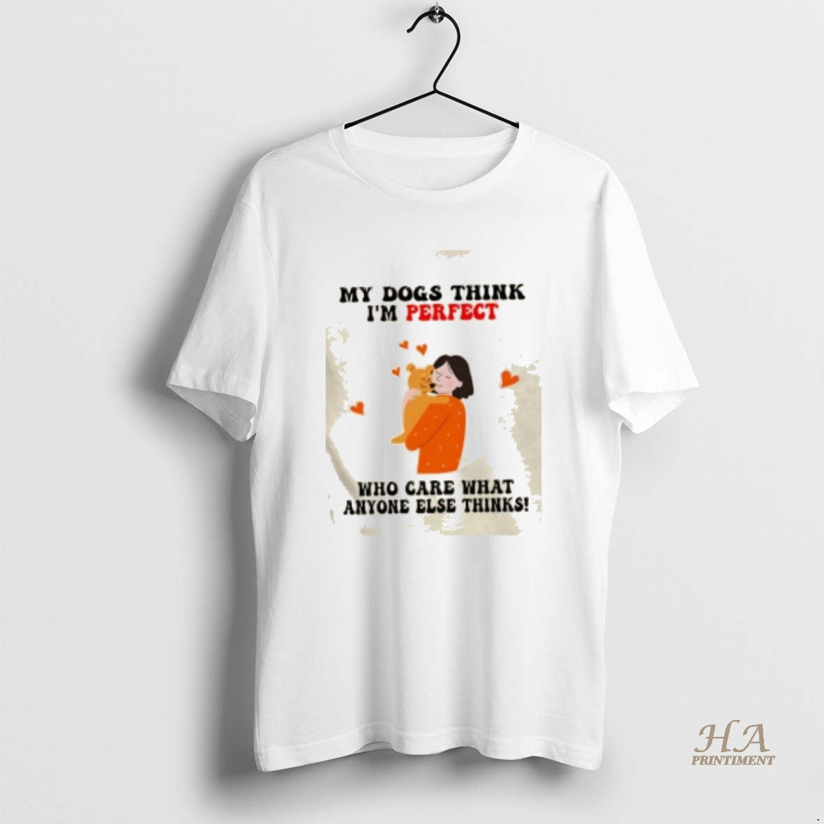 Official My Dogs Think Im Perfect Who Care What - Adult & Kids T-Shirts, Sweatshirts & Hoodies apparel design preview 1