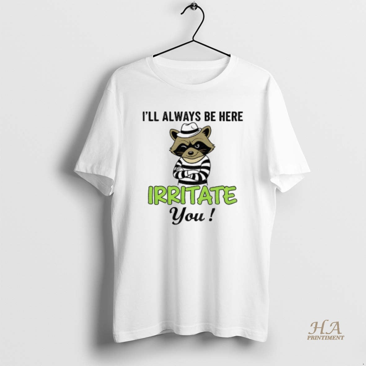Official Raccoon Ill Always Be Here Irritate You - Adult & Kids T-Shirts, Sweatshirts & Hoodies apparel design preview 1