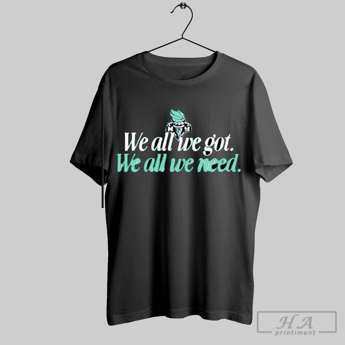 Official We All Got Need New York Liberty - Adult & Kids T-Shirts, Sweatshirts & Hoodies apparel design preview 1