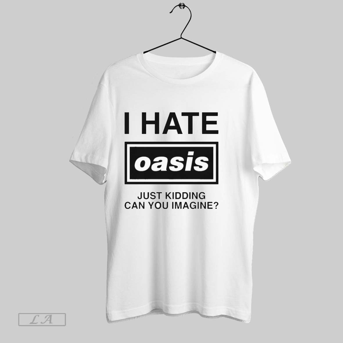 Original I Hate Oasis Just Kidding Can You Imagine - Adult & Kids T-Shirts, Sweatshirts & Hoodies apparel design preview 1