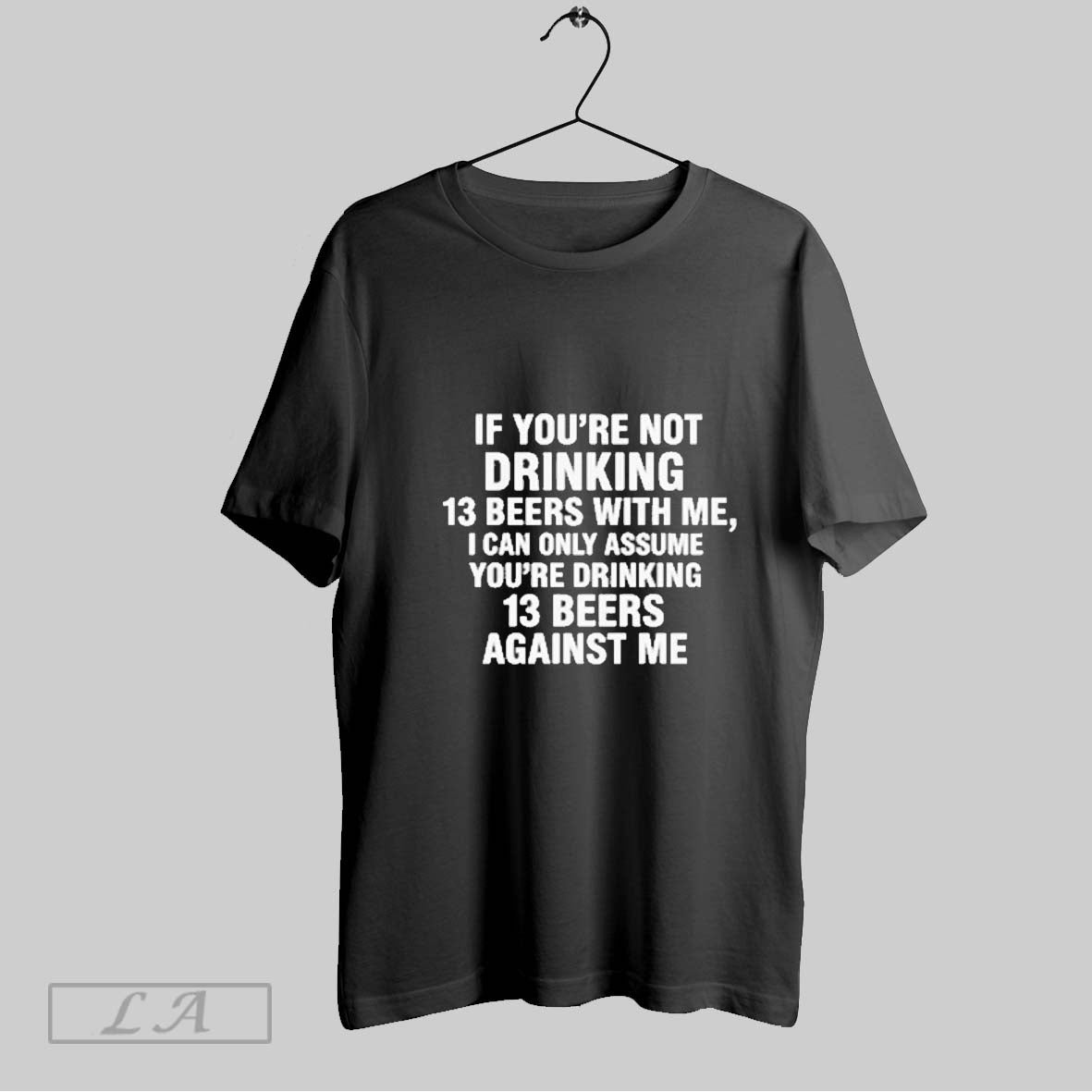 Original If Youre Not Drinking 13 Beers With Me I Can - Adult & Kids T-Shirts, Sweatshirts & Hoodies apparel design preview 1