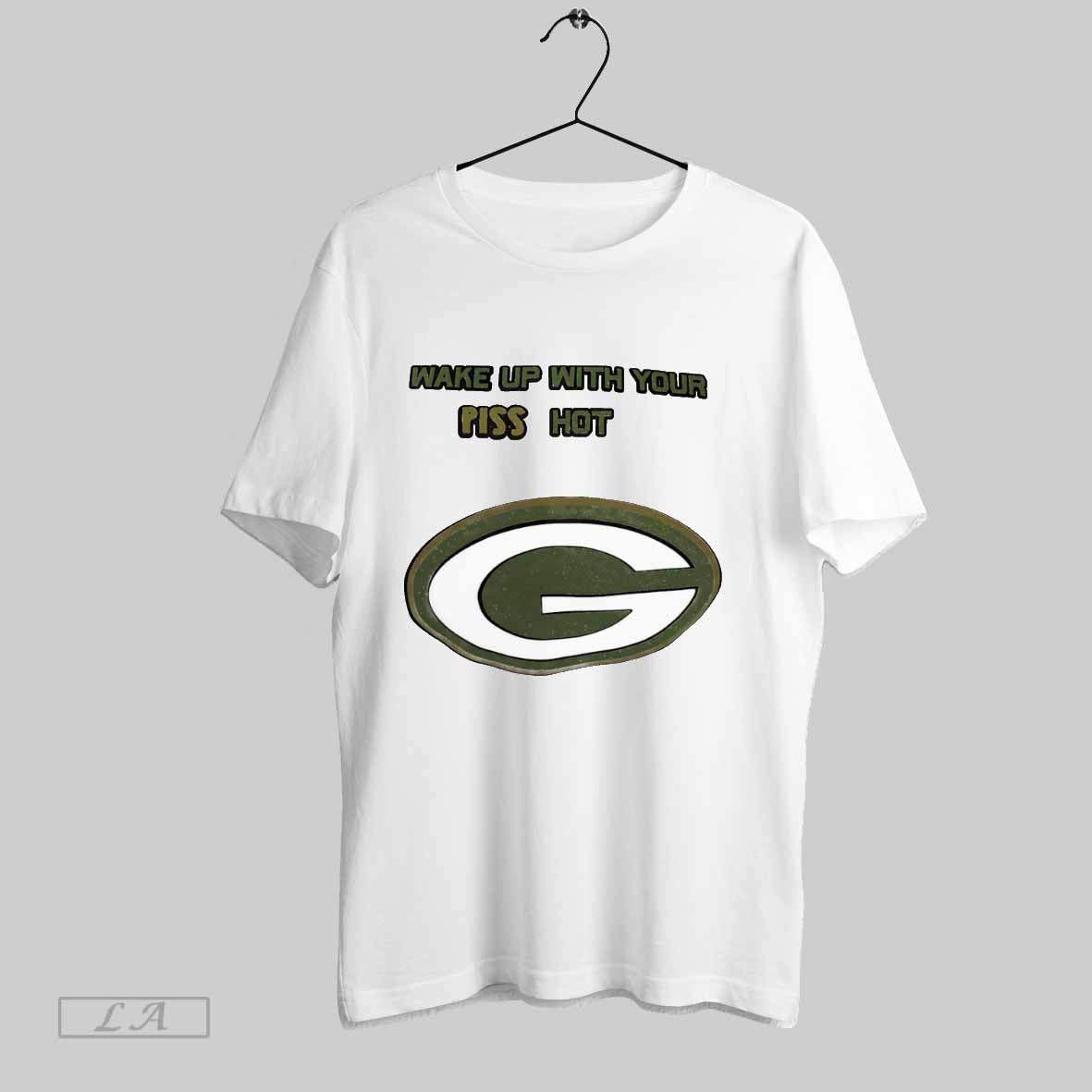 Original Wake Up With Your Piss Hot Green Bay Packers - Adult & Kids T-Shirts, Sweatshirts & Hoodies apparel design preview 1