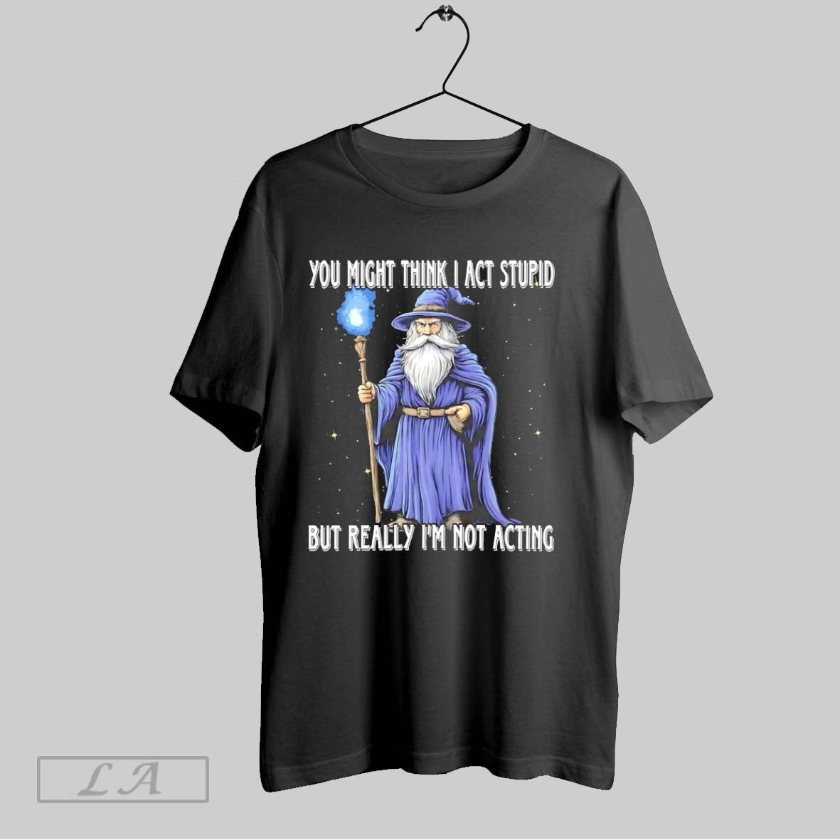 Original Wizard You Might Think I Act Stupid But - Adult & Kids T-Shirts, Sweatshirts & Hoodies apparel design preview 1
