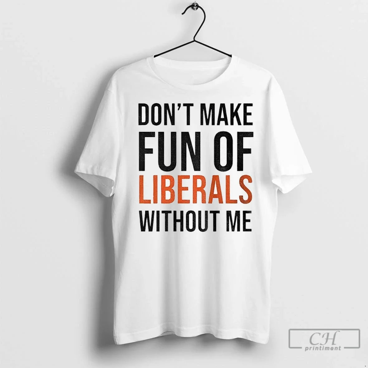 Premium Dont Make Fun Of Liberals Without Me - Adult & Kids T-Shirts, Sweatshirts & Hoodies apparel design preview 1