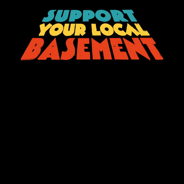 Support Your Local Basement - Adult & Kids T-Shirts, Sweatshirts & Hoodies apparel design preview 1