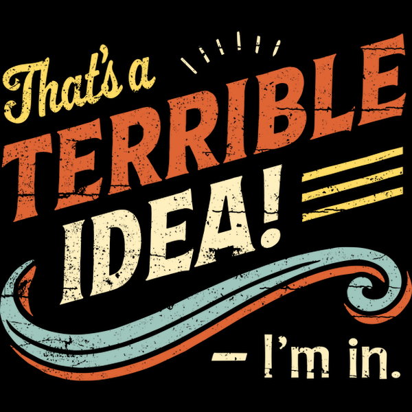 Terrible Idea Im In - Adult & Kids T-Shirts, Sweatshirts & Hoodies apparel design preview 1