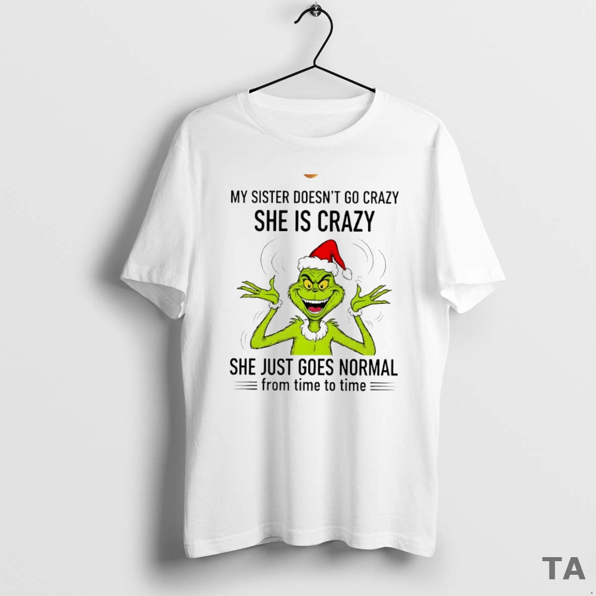 Top Grinch My Sister Doesnt Go Crazy She Is Just Goes - Adult & Kids T-Shirts, Sweatshirts & Hoodies apparel design preview 1